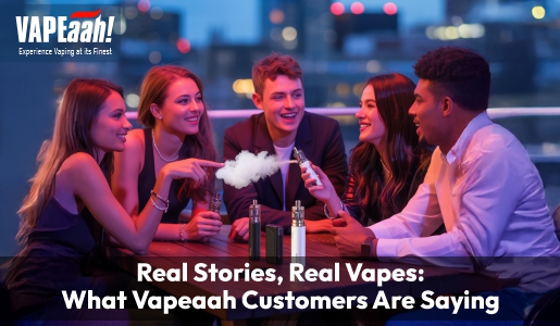 Real Stories, Real Vapes: What Vapeaah Customers Are Saying
